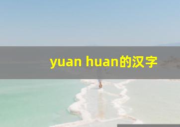 yuan huan的汉字